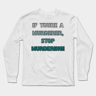 If you're a murderer stop - Only Murders quote Long Sleeve T-Shirt